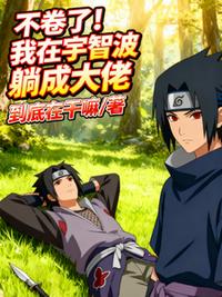 不卷了！我在宇智波躺成大佬